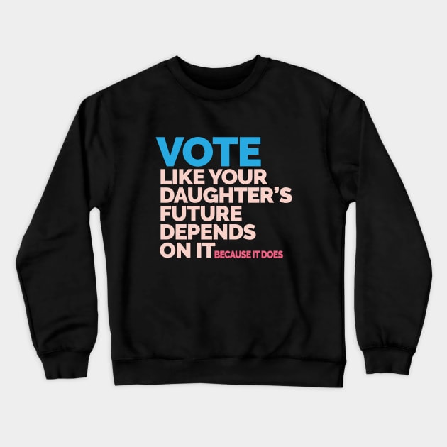 Vote Like Your Daughter's Future Depends On It Crewneck Sweatshirt by Jitterfly